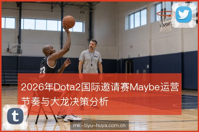 2026年Dota2国际邀请赛Maybe运营节奏与大龙决策分析